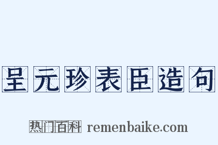 呈元珍表臣造句是什么意思的图片